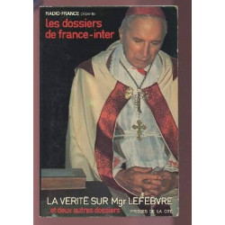 Les dossiers de France-Inter Tome II. La vérité sur Mgr Lefèbvre....