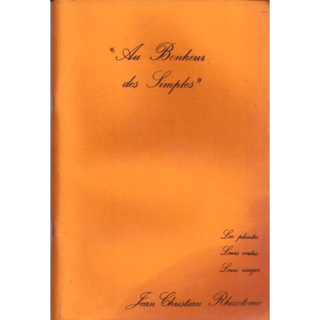 Au bonheur des simples. les plantes leurs vertus leurs usages