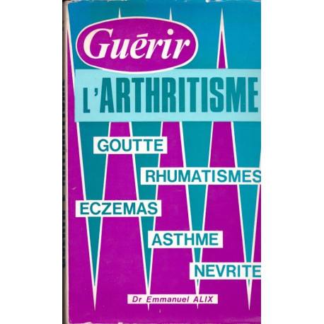 L'arthritisme. Guérir l' arthritisme goutte rhumatismes eczemas...