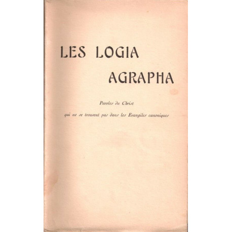 Les logia agrapha/ paroles du Christ qui ne se trouvent pas dans...