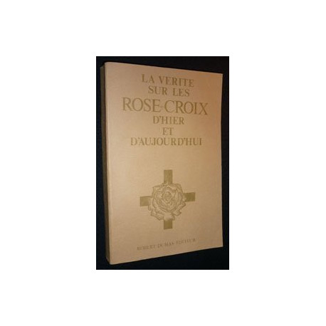 La vérité sur les Rose Croix d'hier et d'aujourd'hui