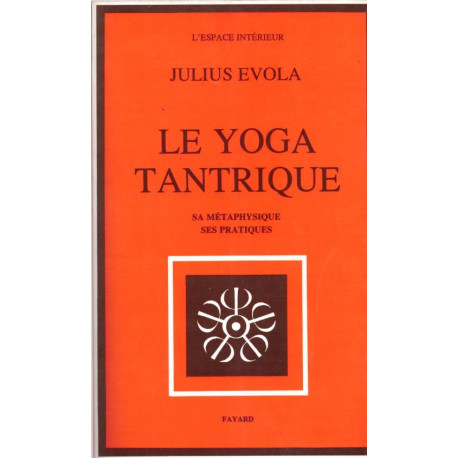 Le yoga tantrique - sa métaphysique ses pratiques