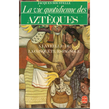 La vie quotidienne des Aztèques a la veille de la conquête espagnole