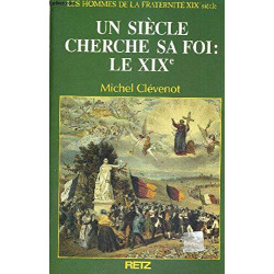 Un siècle cherche sa foi : Le XIXe siècle (les hommes de la...