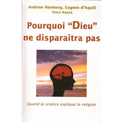 Pourquoi "Dieu" ne disparaîtra pas : Quand la science explique la...
